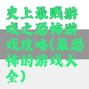史上最贱游戏之恐怖游戏攻略(最恐怖的游戏大全)