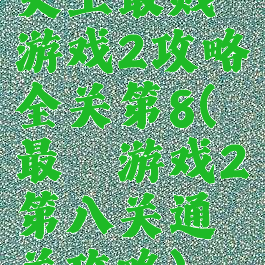 史上最贱游戏2攻略全关第8(最囧游戏2第八关通关攻略)
