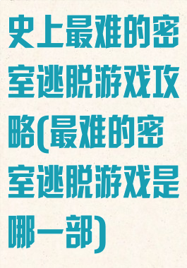 史上最难的密室逃脱游戏攻略(最难的密室逃脱游戏是哪一部)