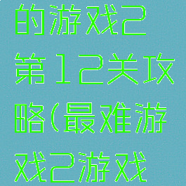 史上最难的游戏2第12关攻略(最难游戏2游戏攻略)