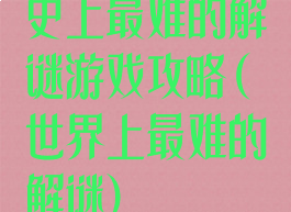 史上最难的解谜游戏攻略(世界上最难的解谜)