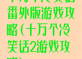 十万个冷笑话番外版游戏攻略(十万个冷笑话2游戏攻略)