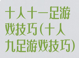 十人十一足游戏技巧(十人九足游戏技巧)