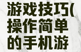 十大手机游戏技巧(操作简单的手机游戏)