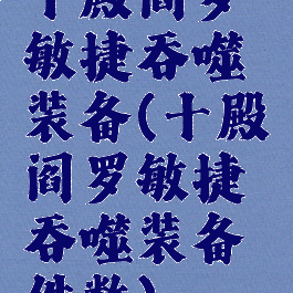十殿阎罗敏捷吞噬装备(十殿阎罗敏捷吞噬装备件数)