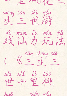 十里桃花三生三世游戏仙力玩法(《三生三世十里桃花》手游)