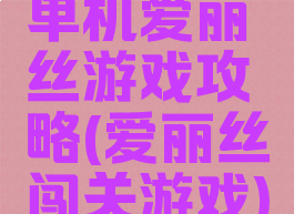 单机爱丽丝游戏攻略(爱丽丝闯关游戏)