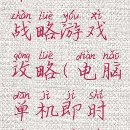 单机版的战略游戏攻略(电脑单机即时战略游戏)