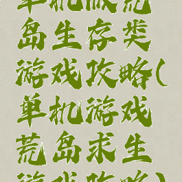 单机版荒岛生存类游戏攻略(单机游戏荒岛求生游戏攻略)