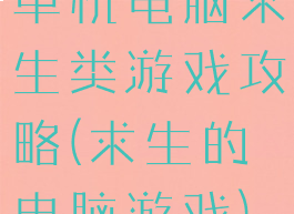 单机电脑求生类游戏攻略(求生的电脑游戏)