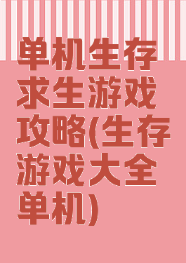 单机生存求生游戏攻略(生存游戏大全单机)