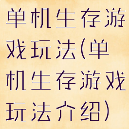 单机生存游戏玩法(单机生存游戏玩法介绍)