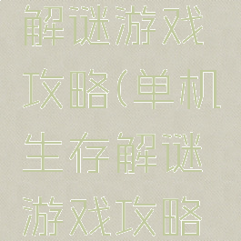 单机生存解谜游戏攻略(单机生存解谜游戏攻略大全)