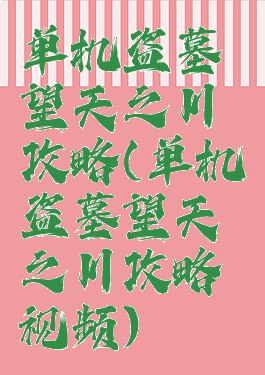 单机盗墓望天之川攻略(单机盗墓望天之川攻略视频)