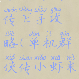 单机群侠传上手攻略(单机群侠传小虾米攻略)