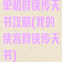 单机群侠传天书攻略(我的侠客群侠传天书)