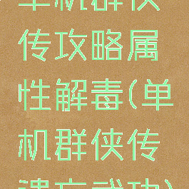 单机群侠传攻略属性解毒(单机群侠传遗忘武功)