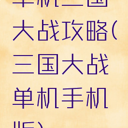 单机三国大战攻略(三国大战单机手机版)