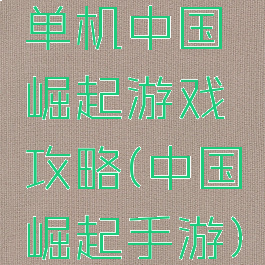 单机中国崛起游戏攻略(中国崛起手游)