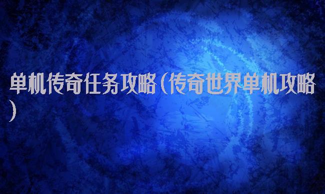 单机传奇任务攻略(传奇世界单机攻略)