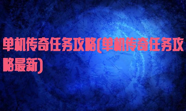 单机传奇任务攻略(单机传奇任务攻略最新)