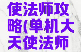 单机大天使法师攻略(单机大天使法师攻略图文)