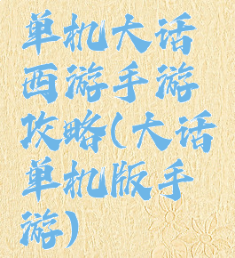 单机大话西游手游攻略(大话单机版手游)