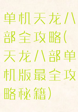 单机天龙八部全攻略(天龙八部单机版最全攻略秘籍)