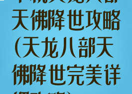 单机天龙八部天佛降世攻略(天龙八部天佛降世完美详细攻略)