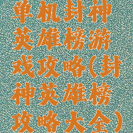 单机封神英雄榜游戏攻略(封神英雄榜攻略大全)