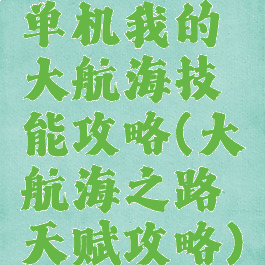 单机我的大航海技能攻略(大航海之路天赋攻略)