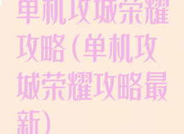 单机攻城荣耀攻略(单机攻城荣耀攻略最新)