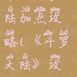 单机斗罗大陆加点攻略(《斗罗大陆》攻略)