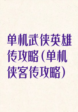 单机武侠英雄传攻略(单机侠客传攻略)