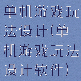 单机游戏玩法设计(单机游戏玩法设计软件)