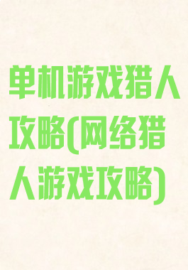单机游戏猎人攻略(网络猎人游戏攻略)