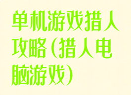 单机游戏猎人攻略(猎人电脑游戏)