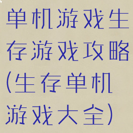 单机游戏生存游戏攻略(生存单机游戏大全)