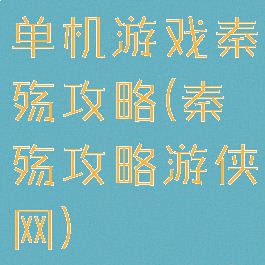 单机游戏秦殇攻略(秦殇攻略游侠网)