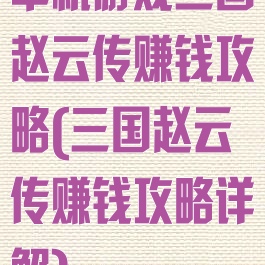 单机游戏三国赵云传赚钱攻略(三国赵云传赚钱攻略详解)