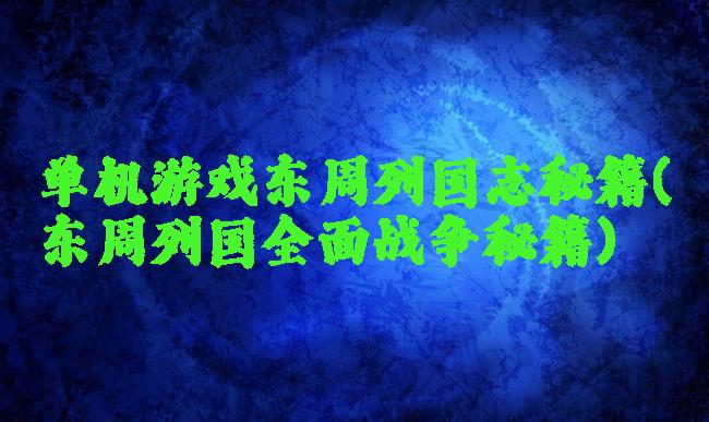 单机游戏东周列国志秘籍(东周列国全面战争秘籍)