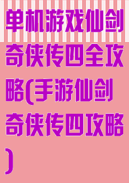 单机游戏仙剑奇侠传四全攻略(手游仙剑奇侠传四攻略)