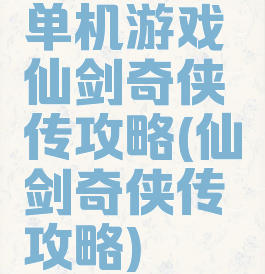 单机游戏仙剑奇侠传攻略(仙剑奇侠传攻略)