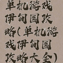 单机游戏伊甸园攻略(单机游戏伊甸园攻略大全)