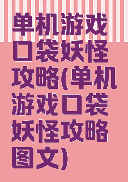 单机游戏口袋妖怪攻略(单机游戏口袋妖怪攻略图文)