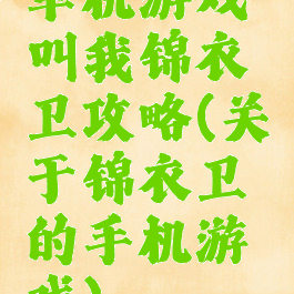 单机游戏叫我锦衣卫攻略(关于锦衣卫的手机游戏)