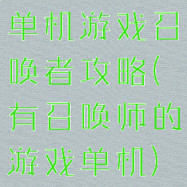 单机游戏召唤者攻略(有召唤师的游戏单机)