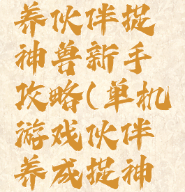 单机游戏养伙伴捉神兽新手攻略(单机游戏伙伴养成捉神兽攻略)