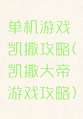 单机游戏凯撒攻略(凯撒大帝游戏攻略)
