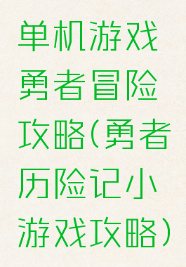 单机游戏勇者冒险攻略(勇者历险记小游戏攻略)